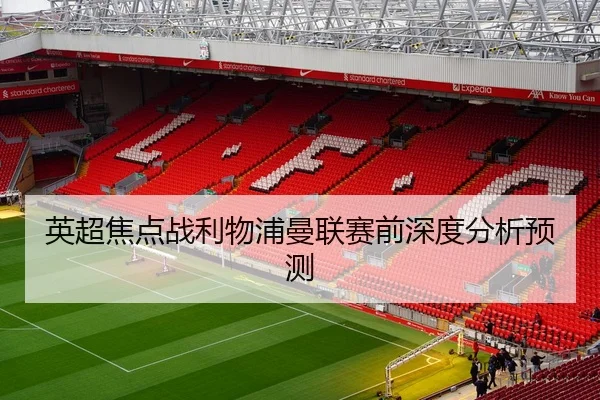 英超焦点战利物浦曼联赛前深度分析预测
